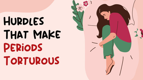 Hurdles That Make Periods Torturous
