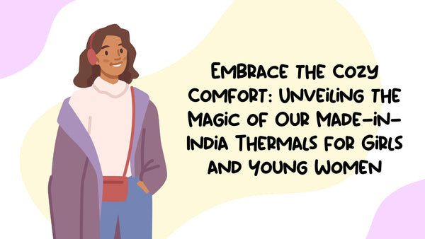 Embrace the Cozy Comfort: Unveiling the Magic of Our Made-in-India Thermals for Girls and Young Women
