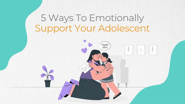5 Ways To Emotionally  Support Your Adolescent