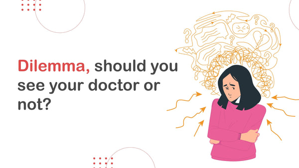 Dilemma, should you see your doctor or not? - D'chica