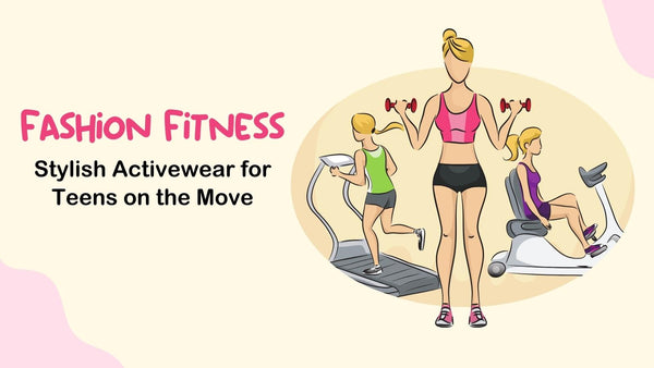 Fashion Fitness: Stylish Activewear for Teens on the Move