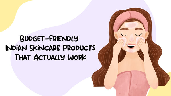 Budget-Friendly Indian Skincare Products That Actually Work