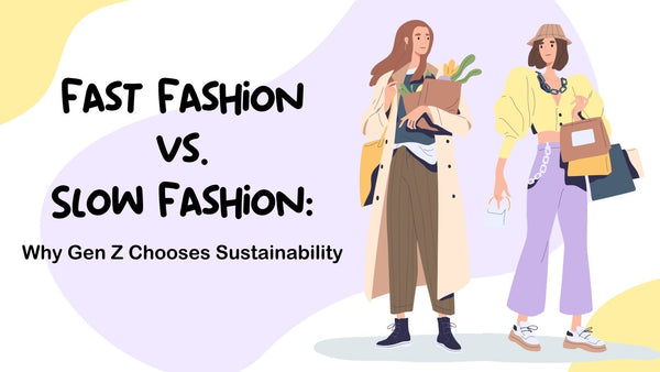 Fast Fashion vs. Slow Fashion: Why Gen Z Chooses Sustainability