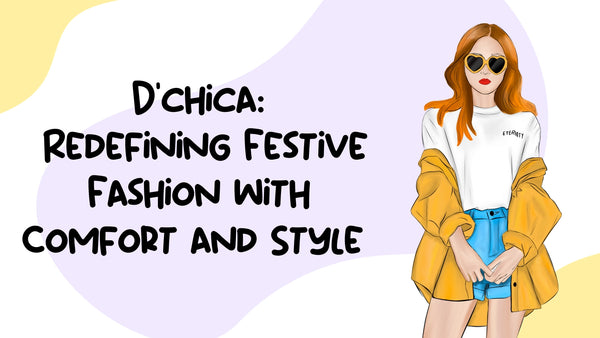 D'chica: Redefining Festive Fashion with Comfort and Style