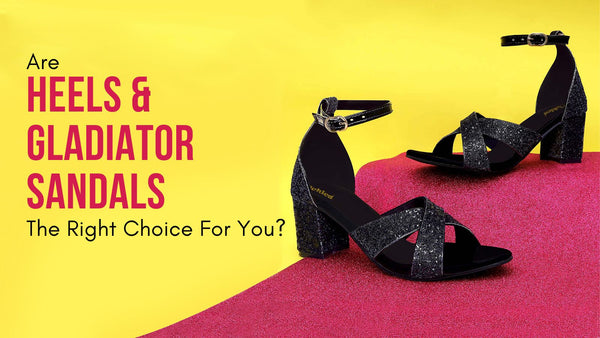 Are Heels And Gladiator Sandals The Right Choice For You
