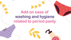 Add on ease of washing and hygiene related to Period Panty