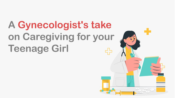 A Gynecologist's take on Caregiving for your Teenage Girl