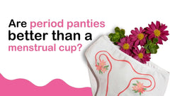Are period panties better than a menstrual cup?